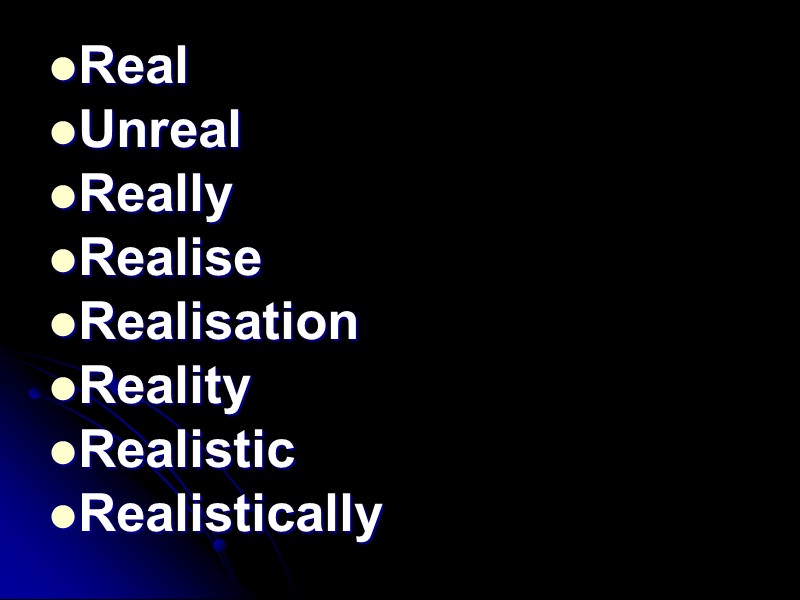 Real Unreal Really Realise Realisation Reality Realistic Realistically